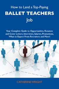 Titelbild: How to Land a Top-Paying Ballet teachers Job: Your Complete Guide to Opportunities, Resumes and Cover Letters, Interviews, Salaries, Promotions, What to Expect From Recruiters and More 9781486100972