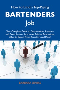 Cover image: How to Land a Top-Paying Bartenders Job: Your Complete Guide to Opportunities, Resumes and Cover Letters, Interviews, Salaries, Promotions, What to Expect From Recruiters and More 9781486101238