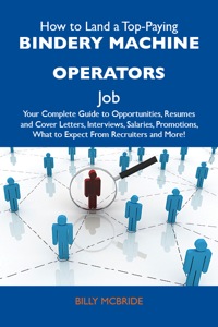 表紙画像: How to Land a Top-Paying Bindery machine operators Job: Your Complete Guide to Opportunities, Resumes and Cover Letters, Interviews, Salaries, Promotions, What to Expect From Recruiters and More 9781486101573