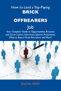 Titelbild: How to Land a Top-Paying Brick offbearers Job: Your Complete Guide to Opportunities, Resumes and Cover Letters, Interviews, Salaries, Promotions, What to Expect From Recruiters and More 9781486102365