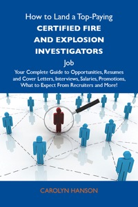 表紙画像: How to Land a Top-Paying Certified fire and explosion investigators Job: Your Complete Guide to Opportunities, Resumes and Cover Letters, Interviews, Salaries, Promotions, What to Expect From Recruiters and More 9781486104147