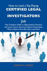 Titelbild: How to Land a Top-Paying Certified legal investigators Job: Your Complete Guide to Opportunities, Resumes and Cover Letters, Interviews, Salaries, Promotions, What to Expect From Recruiters and More 9781486104185