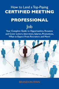 Cover image: How to Land a Top-Paying Certified meeting professional Job: Your Complete Guide to Opportunities, Resumes and Cover Letters, Interviews, Salaries, Promotions, What to Expect From Recruiters and More 9781486104222