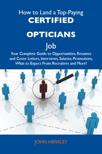 صورة الغلاف: How to Land a Top-Paying Certified opticians Job: Your Complete Guide to Opportunities, Resumes and Cover Letters, Interviews, Salaries, Promotions, What to Expect From Recruiters and More 9781486104284