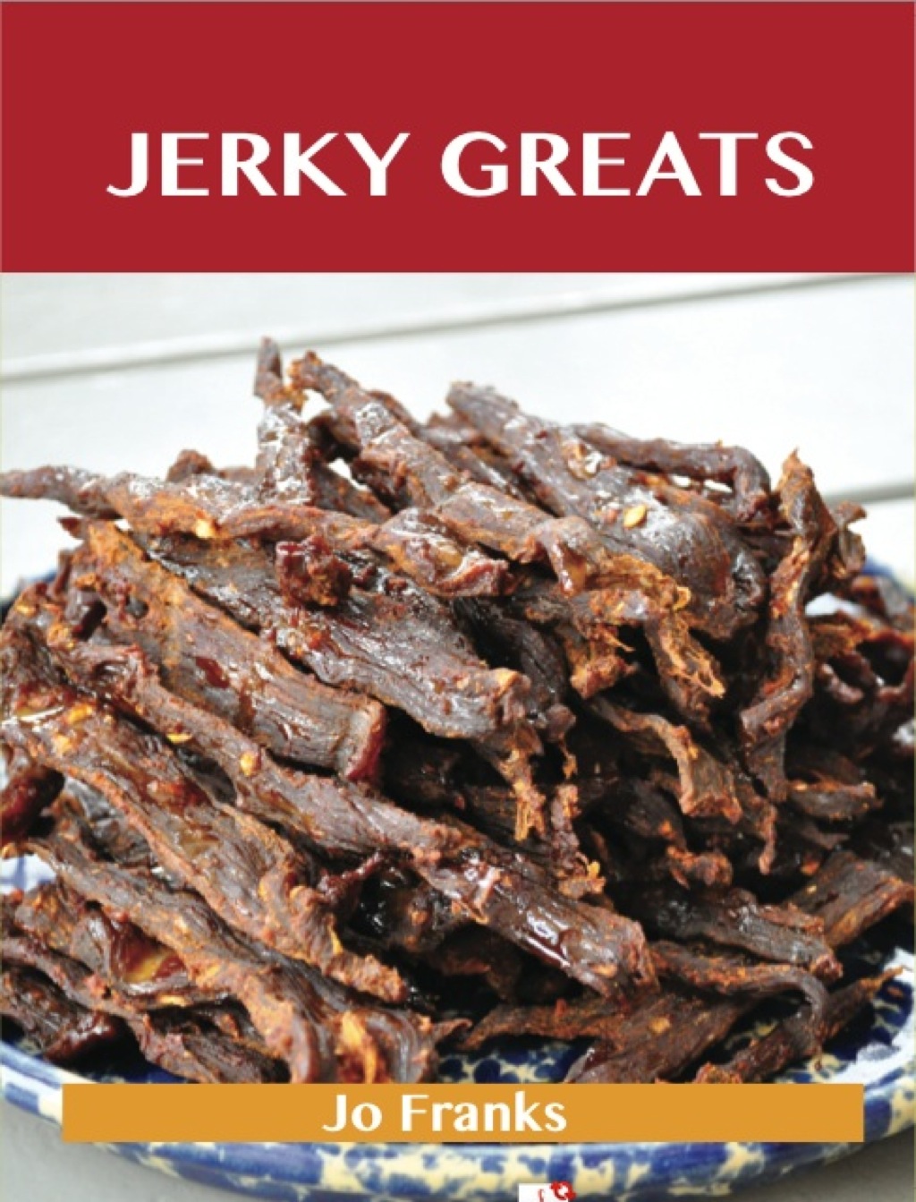 Jerky Greats: Delicious Jerky Recipes The Top 36 Jerky Recipes (eBook)