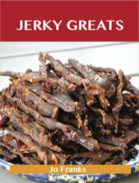 Cover image: Jerky Greats: Delicious Jerky Recipes, The Top 36 Jerky Recipes 9781486104345