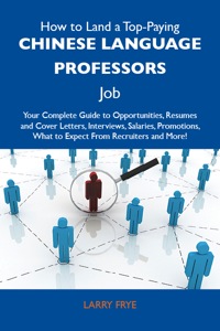 Cover image: How to Land a Top-Paying Chinese language professors Job: Your Complete Guide to Opportunities, Resumes and Cover Letters, Interviews, Salaries, Promotions, What to Expect From Recruiters and More 9781486104970