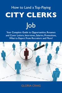 表紙画像: How to Land a Top-Paying City clerks Job: Your Complete Guide to Opportunities, Resumes and Cover Letters, Interviews, Salaries, Promotions, What to Expect From Recruiters and More 9781486105250