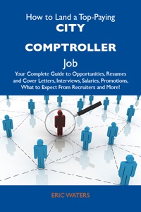 Cover image: How to Land a Top-Paying City comptroller Job: Your Complete Guide to Opportunities, Resumes and Cover Letters, Interviews, Salaries, Promotions, What to Expect From Recruiters and More 9781486105274