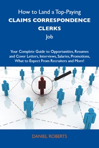Titelbild: How to Land a Top-Paying Claims correspondence clerks Job: Your Complete Guide to Opportunities, Resumes and Cover Letters, Interviews, Salaries, Promotions, What to Expect From Recruiters and More 9781486105397