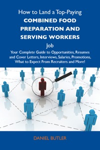 Cover image: How to Land a Top-Paying Combined food preparation and serving workers Job: Your Complete Guide to Opportunities, Resumes and Cover Letters, Interviews, Salaries, Promotions, What to Expect From Recruiters and More 9781486106110