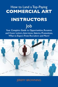 Titelbild: How to Land a Top-Paying Commercial art instructors Job: Your Complete Guide to Opportunities, Resumes and Cover Letters, Interviews, Salaries, Promotions, What to Expect From Recruiters and More 9781486106219