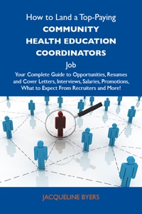 Cover image: How to Land a Top-Paying Community health education coordinators Job: Your Complete Guide to Opportunities, Resumes and Cover Letters, Interviews, Salaries, Promotions, What to Expect From Recruiters and More 9781486106455