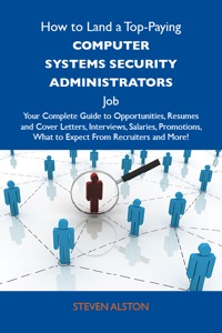 صورة الغلاف: How to Land a Top-Paying Computer systems security administrators Job: Your Complete Guide to Opportunities, Resumes and Cover Letters, Interviews, Salaries, Promotions, What to Expect From Recruiters and More 9781486106936