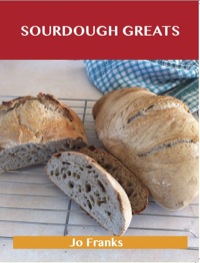 صورة الغلاف: Sourdough Greats: Delicious Sourdough Recipes, The Top 46 Sourdough Recipes 9781486108008