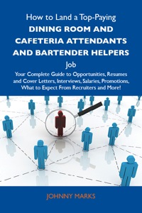 Cover image: How to Land a Top-Paying Dining room and cafeteria attendants and bartender helpers Job: Your Complete Guide to Opportunities, Resumes and Cover Letters, Interviews, Salaries, Promotions, What to Expect From Recruiters and More 9781486110094