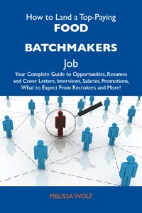Cover image: How to Land a Top-Paying Food batchmakers Job: Your Complete Guide to Opportunities, Resumes and Cover Letters, Interviews, Salaries, Promotions, What to Expect From Recruiters and More 9781486114726