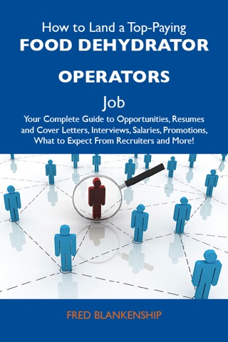 Cover image: How to Land a Top-Paying Food dehydrator operators Job: Your Complete Guide to Opportunities, Resumes and Cover Letters, Interviews, Salaries, Promotions, What to Expect From Recruiters and More 9781486114764