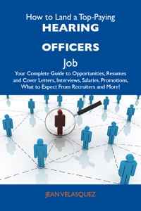 Titelbild: How to Land a Top-Paying Hearing officers Job: Your Complete Guide to Opportunities, Resumes and Cover Letters, Interviews, Salaries, Promotions, What to Expect From Recruiters and More 9781486117772