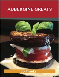 Titelbild: Aubergine Greats: Delicious Aubergine Recipes, The Top 100 Aubergine Recipes 9781486117987