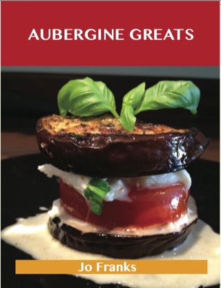 Cover image: Aubergine Greats: Delicious Aubergine Recipes, The Top 100 Aubergine Recipes 9781486117987