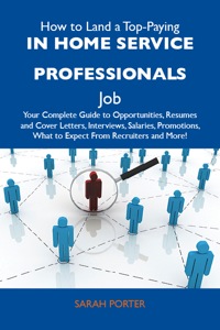 Titelbild: How to Land a Top-Paying In home service professionals Job: Your Complete Guide to Opportunities, Resumes and Cover Letters, Interviews, Salaries, Promotions, What to Expect From Recruiters and More 9781486119707