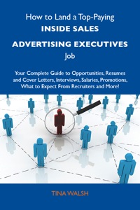 Titelbild: How to Land a Top-Paying Inside sales advertising executives Job: Your Complete Guide to Opportunities, Resumes and Cover Letters, Interviews, Salaries, Promotions, What to Expect From Recruiters and More 9781486119752