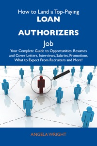 Cover image: How to Land a Top-Paying Loan authorizers Job: Your Complete Guide to Opportunities, Resumes and Cover Letters, Interviews, Salaries, Promotions, What to Expect From Recruiters and More 9781486122189