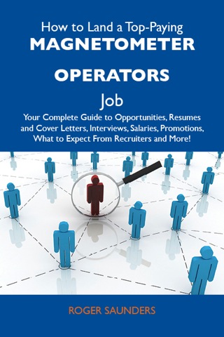 Cover image: How to Land a Top-Paying Magnetometer operators Job: Your Complete Guide to Opportunities, Resumes and Cover Letters, Interviews, Salaries, Promotions, What to Expect From Recruiters and More 9781486122844