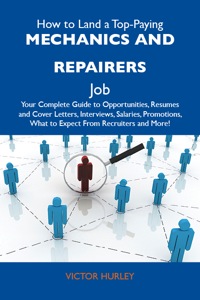 Cover image: How to Land a Top-Paying Mechanics and repairers Job: Your Complete Guide to Opportunities, Resumes and Cover Letters, Interviews, Salaries, Promotions, What to Expect From Recruiters and More 9781486123919