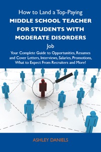 Omslagafbeelding: How to Land a Top-Paying Middle school teacher for students with moderate disorders Job: Your Complete Guide to Opportunities, Resumes and Cover Letters, Interviews, Salaries, Promotions, What to Expect From Recruiters and More 9781486124749