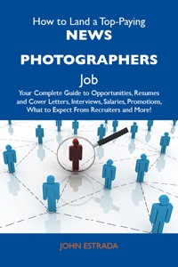 Cover image: How to Land a Top-Paying News photographers Job: Your Complete Guide to Opportunities, Resumes and Cover Letters, Interviews, Salaries, Promotions, What to Expect From Recruiters and More 9781486126385