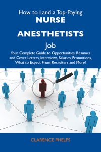 Cover image: How to Land a Top-Paying Nurse anesthetists Job: Your Complete Guide to Opportunities, Resumes and Cover Letters, Interviews, Salaries, Promotions, What to Expect From Recruiters and More 9781486126583