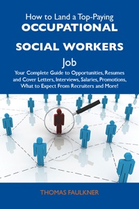 Omslagafbeelding: How to Land a Top-Paying Occupational social workers Job: Your Complete Guide to Opportunities, Resumes and Cover Letters, Interviews, Salaries, Promotions, What to Expect From Recruiters and More 9781486126828