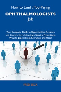 صورة الغلاف: How to Land a Top-Paying Ophthalmologists Job: Your Complete Guide to Opportunities, Resumes and Cover Letters, Interviews, Salaries, Promotions, What to Expect From Recruiters and More 9781486127368