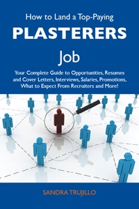 Omslagafbeelding: How to Land a Top-Paying Plasterers Job: Your Complete Guide to Opportunities, Resumes and Cover Letters, Interviews, Salaries, Promotions, What to Expect From Recruiters and More 9781486129836