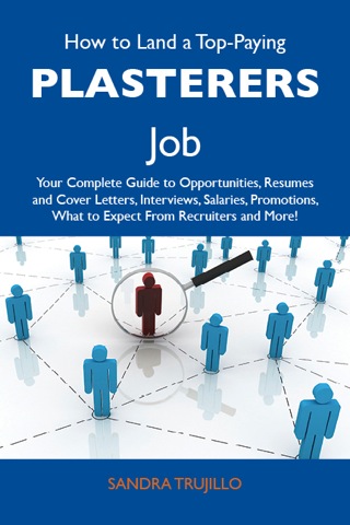 Cover image: How to Land a Top-Paying Plasterers Job: Your Complete Guide to Opportunities, Resumes and Cover Letters, Interviews, Salaries, Promotions, What to Expect From Recruiters and More 9781486129836