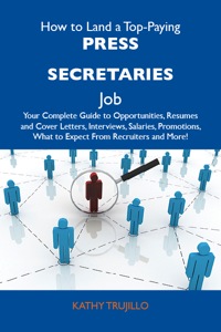 Cover image: How to Land a Top-Paying Press secretaries Job: Your Complete Guide to Opportunities, Resumes and Cover Letters, Interviews, Salaries, Promotions, What to Expect From Recruiters and More 9781486130764