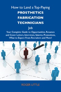Omslagafbeelding: How to Land a Top-Paying Prosthetics fabrication technicians Job: Your Complete Guide to Opportunities, Resumes and Cover Letters, Interviews, Salaries, Promotions, What to Expect From Recruiters and More 9781486131525