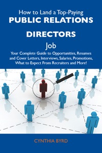 صورة الغلاف: How to Land a Top-Paying Public relations directors Job: Your Complete Guide to Opportunities, Resumes and Cover Letters, Interviews, Salaries, Promotions, What to Expect From Recruiters and More 9781486132072