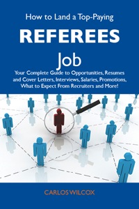 表紙画像: How to Land a Top-Paying Referees Job: Your Complete Guide to Opportunities, Resumes and Cover Letters, Interviews, Salaries, Promotions, What to Expect From Recruiters and More 9781486133321