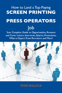 Cover image: How to Land a Top-Paying Screen printing press operators Job: Your Complete Guide to Opportunities, Resumes and Cover Letters, Interviews, Salaries, Promotions, What to Expect From Recruiters and More 9781486134984