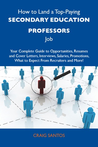 Cover image: How to Land a Top-Paying Secondary education professors Job: Your Complete Guide to Opportunities, Resumes and Cover Letters, Interviews, Salaries, Promotions, What to Expect From Recruiters and More 9781486135011