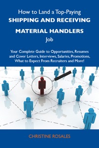 Omslagafbeelding: How to Land a Top-Paying Shipping and receiving material handlers Job: Your Complete Guide to Opportunities, Resumes and Cover Letters, Interviews, Salaries, Promotions, What to Expect From Recruiters and More 9781486135547