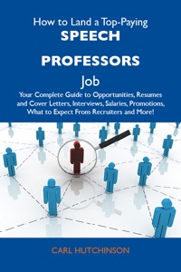 Cover image: How to Land a Top-Paying Speech professors Job: Your Complete Guide to Opportunities, Resumes and Cover Letters, Interviews, Salaries, Promotions, What to Expect From Recruiters and More 9781486136599