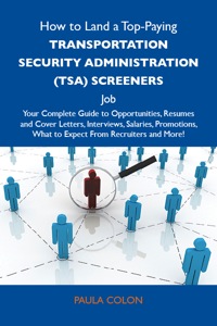 Cover image: How to Land a Top-Paying Transportation security administration (TSA) screeners Job: Your Complete Guide to Opportunities, Resumes and Cover Letters, Interviews, Salaries, Promotions, What to Expect From Recruiters and More 9781486139378