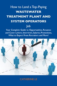 Cover image: How to Land a Top-Paying Wastewater treatment plant and system operators Job: Your Complete Guide to Opportunities, Resumes and Cover Letters, Interviews, Salaries, Promotions, What to Expect From Recruiters and More 9781486140671