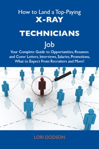 Cover image: How to Land a Top-Paying X-Ray technicians Job: Your Complete Guide to Opportunities, Resumes and Cover Letters, Interviews, Salaries, Promotions, What to Expect From Recruiters and More 9781486141470