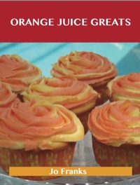 Titelbild: Orange juice Greats: Delicious Orange juice Recipes, The Top 100 Orange juice Recipes 9781486141692