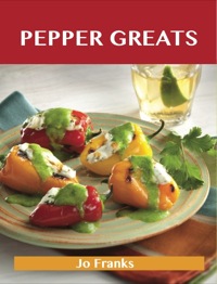 Cover image: Pepper Greats: Delicious Pepper Recipes, The Top 100 Pepper Recipes 9781486141838